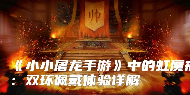 《小小屠龙手游》中的虹魔戒指：双环佩戴体验详解